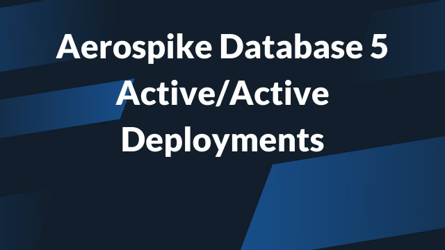 Aerospike Database 5 Active/Active Deployments