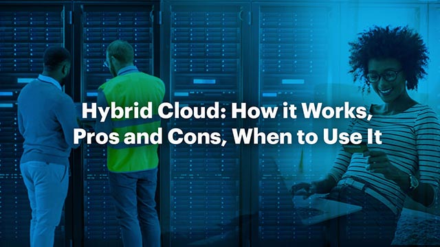Hybrid Cloud: How it Works, Pros and Cons, When to Use It