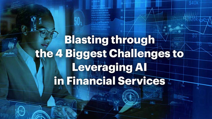 Blasting Through the Four Biggest Challenges to Leveraging AI in Financial Services