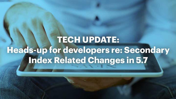 TECH UPDATE: Heads-up for developers re:Secondary Index Related Changes in 5.7